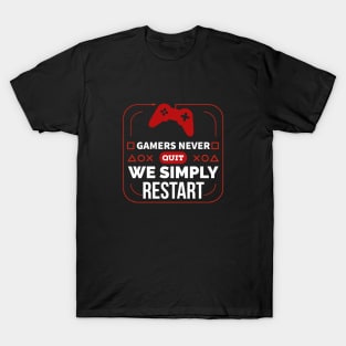 Gamers never quit we simply restart T-Shirt